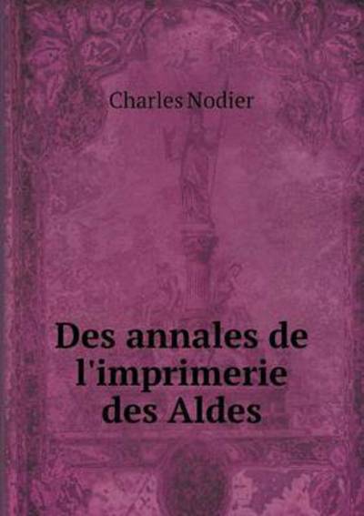 Des Annales De L'imprimerie Des Aldes - Charles Nodier - Books - Book on Demand Ltd. - 9785519173094 - 2015