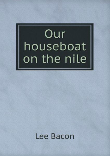 Cover for Lee Bacon · Our Houseboat on the Nile (Pocketbok) (2015)