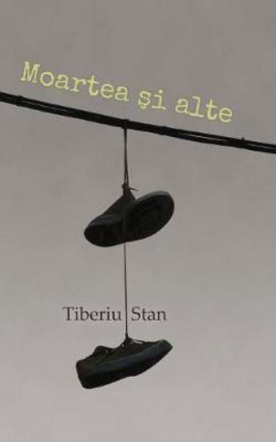Cover for Tiberiu Stan · Moartea si alte (Paperback Book) (2016)