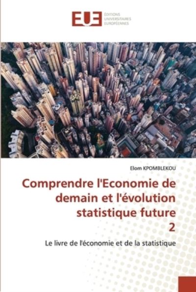 Cover for Elom Kpomblekou · Comprendre l'Economie de demain et l'evolution statistique future 2 (Paperback Book) (2020)