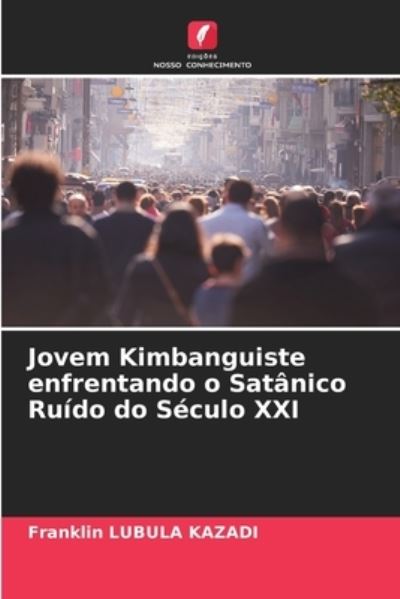 Cover for Franklin Lubula Kazadi · Jovem Kimbanguiste enfrentando o Satanico Ruido do Seculo XXI (Paperback Book) (2021)
