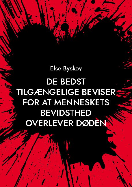 De bedst tilgængelige beviser for at menneskets bevidsthed overlever døden - Else Byskov - Bøger - Books on Demand - 9788743034094 - 27. november 2021