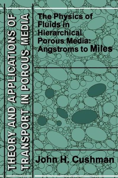 John H. Cushman · The Physics of Fluids in Hierarchical Porous Media: Angstroms to Miles - Theory and Applications of Transport in Porous Media (Paperback Book) [Softcover reprint of the original 1st ed. 1997 edition] (2010)