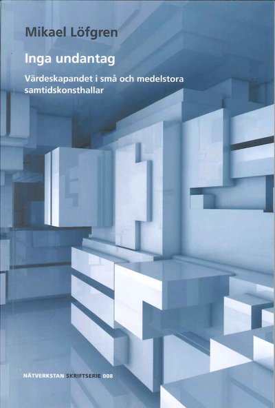 Cover for Mikael Löfgren · Inga undantag : Värdeskapandet i små och medelstora samtidskonsthallar (Book) (2015)