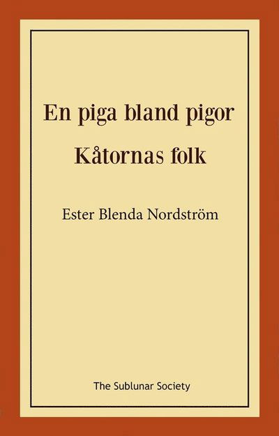 En piga bland pigor / Kåtornas folk - Ester Blenda Nordström - Kirjat - The Sublunar Society Nykonsult - 9789189518094 - maanantai 6. helmikuuta 2023