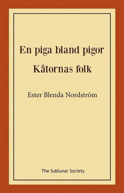 En piga bland pigor / Kåtornas folk - Ester Blenda Nordström - Libros - The Sublunar Society Nykonsult - 9789189518094 - 6 de febrero de 2023