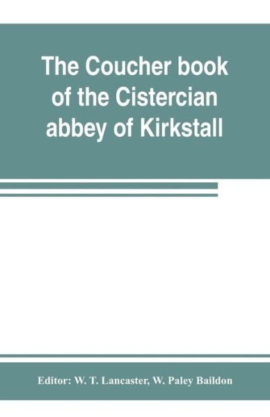 Cover for W T Lancaster · The coucher book of the Cistercian abbey of Kirkstall, in the West Riding of the county of York. Printed from the original preserved in the Public record office (Paperback Book) (2019)