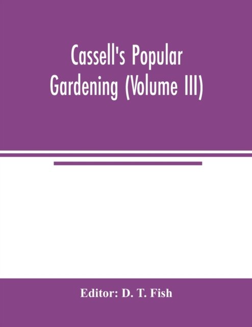 Cassell's popular gardening (Volume III) - D T Fish - Books - Alpha Edition - 9789354004094 - March 10, 2020