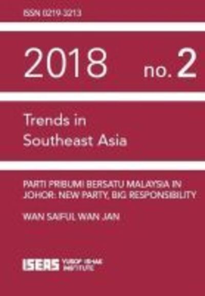 Parti Pribumi Bersatu Malaysia in Johor: New Party, Big Responsibility - Trends in Southeast Asia - Wan Saiful Wan Jan - Books - ISEAS - 9789814818094 - January 30, 2018