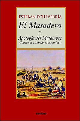 El Matadero (y Apologia Del Matambre) - Esteban Echeverria - Kirjat - StockCERO - 9789871136094 - tiistai 1. kesäkuuta 2004