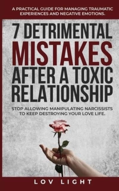 Cover for Lov Light · 7 Detrimental Mistakes after a Toxic Relationship: Stop allowing manipulating narcissists to keep destroying your love life. A practical guide for managing traumatic experiences and negative emotions. (Paperback Bog) (2022)
