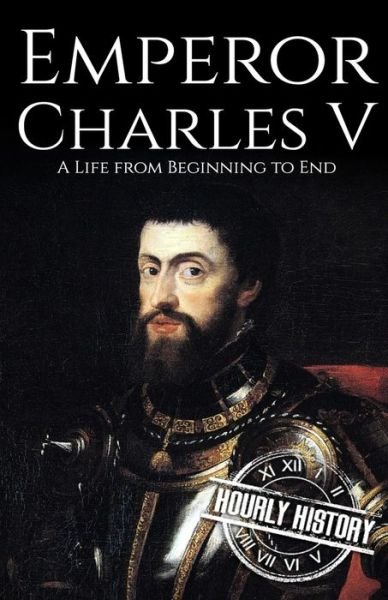 Cover for Hourly History · Charles V: A Life from Beginning to End (Paperback Bog) (2022)