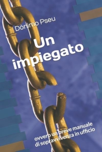 Cover for Donimo Pseu · Un impiegato: ovvero un breve manuale di sopravvivenza in ufficio (Paperback Book) (2021)