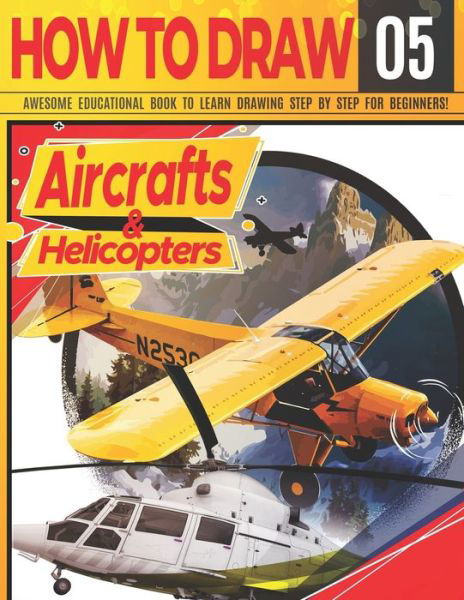 Cover for Clipart Adventure · How to Draw Aircrafts &amp; helicopters 05: Awesome Educational Book to Learn Drawing Step by Step For Beginners!: Learn to draw awesome planes for kids &amp; adults Draw Series: cars, planes, tanks, animals.. Learn drawing aircrafts Christmas &amp; back to schoo - D (Paperback Book) (2021)
