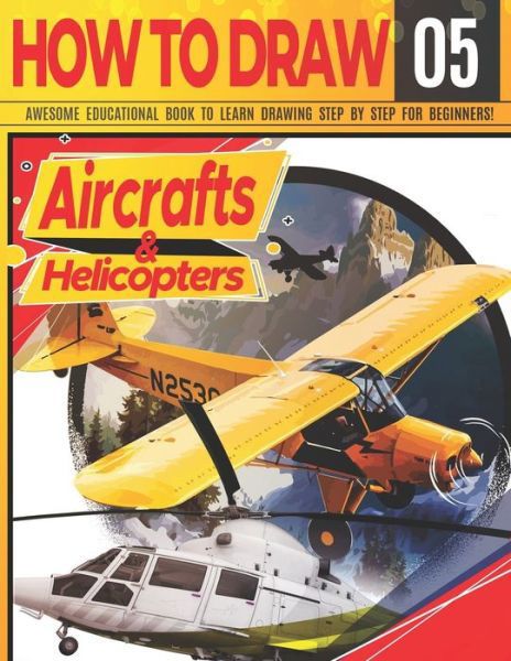 Cover for Clipart Adventure · How to Draw Aircrafts &amp; helicopters 05: Awesome Educational Book to Learn Drawing Step by Step For Beginners!: Learn to draw awesome planes for kids &amp; adults Draw Series: cars, planes, tanks, animals.. Learn drawing aircrafts Christmas &amp; back to schoo - D (Taschenbuch) (2021)