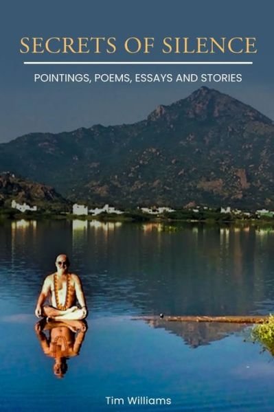 Secrets of Silence: Pointings, poems, essays and stories - Tim Williams - Kirjat - Independently Published - 9798541291094 - perjantai 30. heinäkuuta 2021