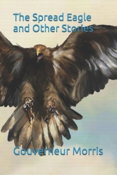 Cover for Gouverneur Morris · The Spread Eagle and Other Stories (Paperback Book) (2021)