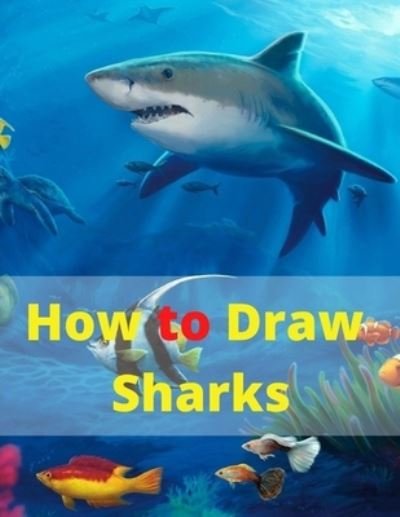Cover for Mark Snow · How to Draw Sharks: Learn to Draw Sharks with a Step by Step Instructions (Pocketbok) (2020)