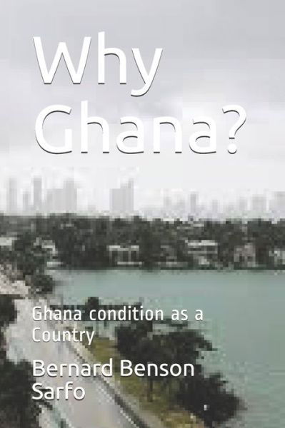 Why Ghana? - Bernard Benson Sarfo - Kirjat - Independently Published - 9798613488094 - torstai 13. helmikuuta 2020