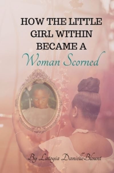 Cover for Latoyia D Blount · How The Little Girl Within Became A Woman Scorned (Paperback Book) (2019)