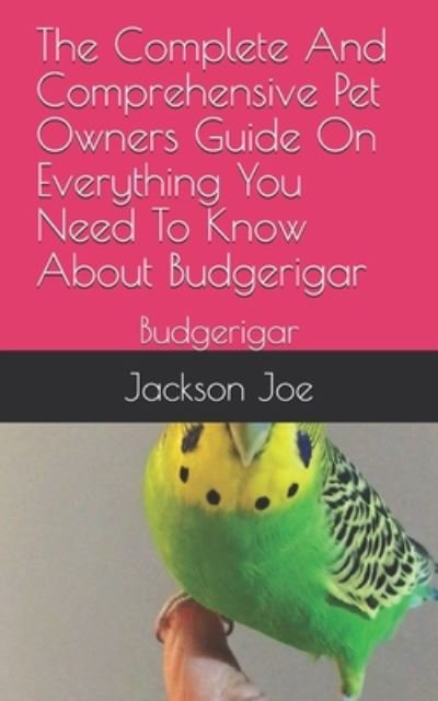 Cover for Joe Jackson · The Complete And Comprehensive Pet Owners Guide On Everything You Need To Know About Budgerigar (Paperback Book) (2020)