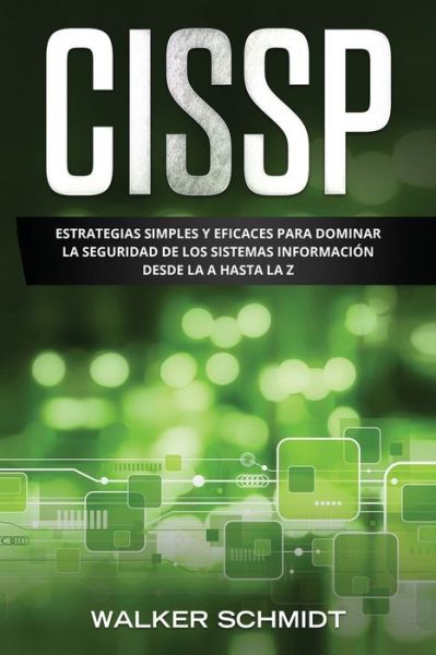 Cissp: Estrategias Simples y Eficaces para Dominar la Seguridad de los Sistemas Informacion desde la A Hasta la Z (Libro En Espanol/ CCNA Spanish Book Version) - Cissp - Walker Schmidt - Books - Independently Published - 9798749415094 - May 5, 2021