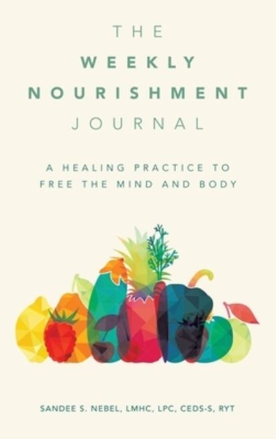 Cover for Sandee S. Nebel LMHC LPC CEDS-S RYT · Weekly Nourishment Journal (Book) (2023)