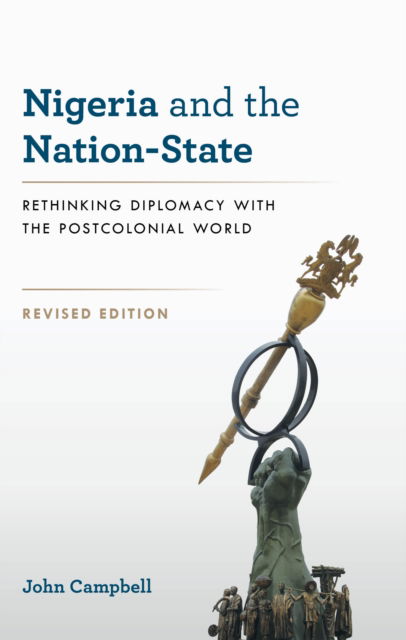 Nigeria and the Nation-State: Rethinking Diplomacy with the Postcolonial World - John Campbell - Books - Rowman & Littlefield Publishers - 9798881803094 - September 3, 2024