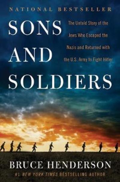 Cover for Bruce Henderson · Sons and Soldiers: The Untold Story of the Jews Who Escaped the Nazis and Returned with the U.S. Army to Fight Hitler (Hardcover Book) (2017)