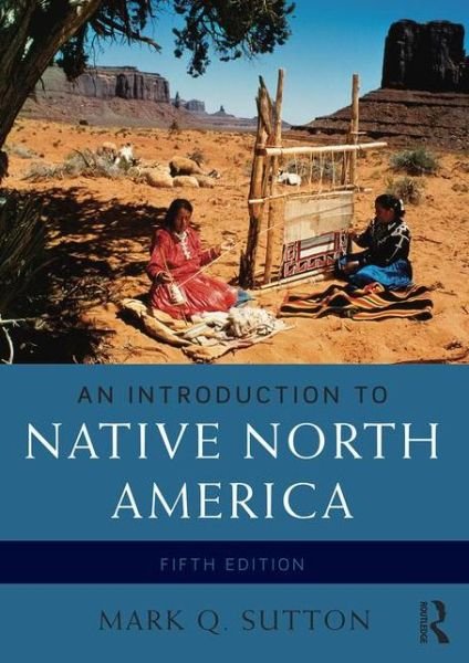 An Introduction to Native North America - Mark Q. Sutton - Kirjat - Taylor and Francis - 9780133814095 - torstai 18. elokuuta 2016