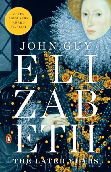 Elizabeth The Later Years - John Guy - Książki - Penguin Books - 9780143110095 - 7 marca 2017