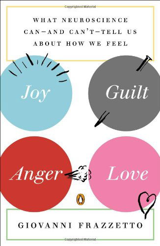 Cover for Giovanni Frazzetto · Joy, Guilt, Anger, Love: What Neuroscience Can--and Can't--tell Us About How We Feel (Paperback Book) [Reprint edition] (2014)