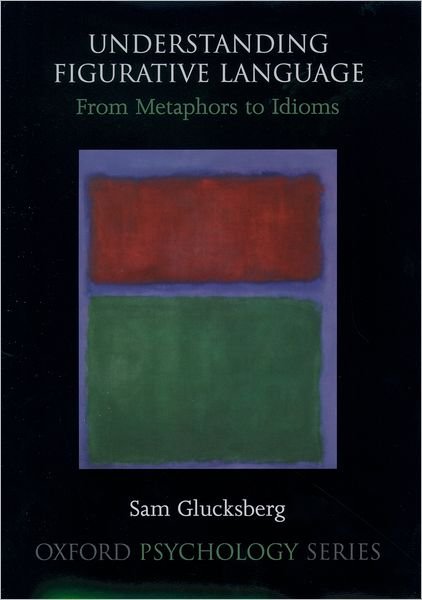 Cover for Glucksberg, Sam (Professor of Psychology, Professor of Psychology, Princeton University, USA) · Understanding Figurative Language: From Metaphor to Idioms - Oxford Psychology Series (Hardcover Book) (2001)