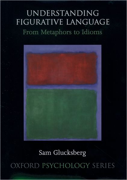 Cover for Glucksberg, Sam (Professor of Psychology, Professor of Psychology, Princeton University, USA) · Understanding Figurative Language: From Metaphor to Idioms - Oxford Psychology Series (Innbunden bok) (2001)