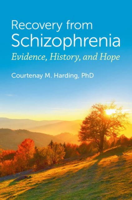 Harding, Courtenay M. (Retired Professor of Psychiatry and Rehabilitation, Retired Professor of Psychiatry and Rehabilitation, University of Vermont, Yale, and Boston University) · Recovery from Schizophrenia: Evidence, History, and Hope (Hardcover Book) (2024)