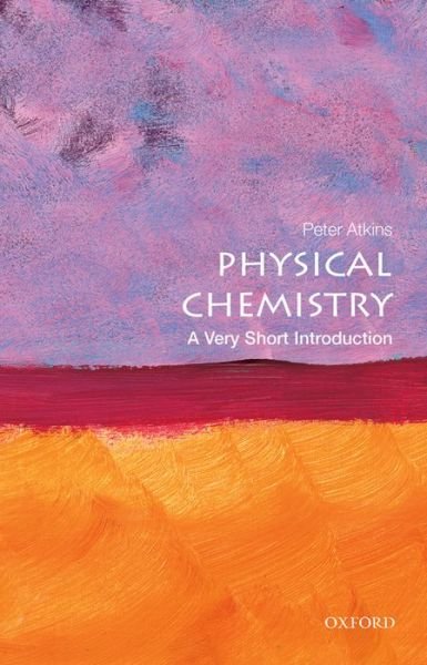 Cover for Atkins, Peter (Fellow of Lincoln College, University of Oxford) · Physical Chemistry: A Very Short Introduction - Very Short Introductions (Paperback Book) (2014)