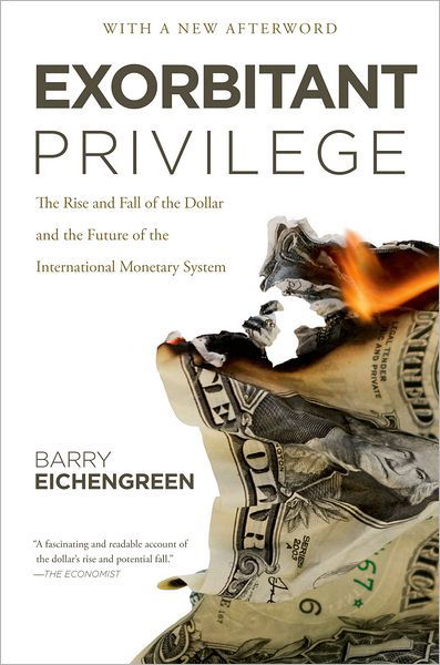 Cover for Barry Eichengreen · Exorbitant Privilege: the Rise and Fall of the Dollar and the Future of the International Monetary System (Taschenbuch) [Reprint edition] (2012)