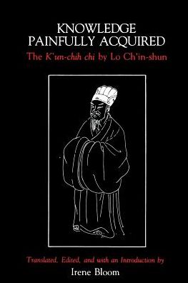 Knowledge Painfully Acquired: The K'un-chih chi of Lo Ch'in-shun - Irene Bloom - Bøger - Columbia University Press - 9780231064095 - 16. november 1995
