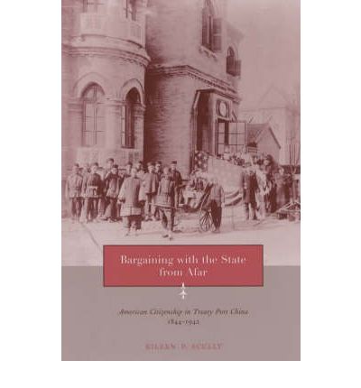 Cover for Eileen Scully · Bargaining with the State from Afar: American Citizenship in Treaty Port China, 1844-1942 (Paperback Book) (2001)