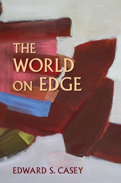 The World on Edge - Studies in Continental Thought - Edward S. Casey - Livres - Indiana University Press - 9780253026095 - 12 juillet 2017