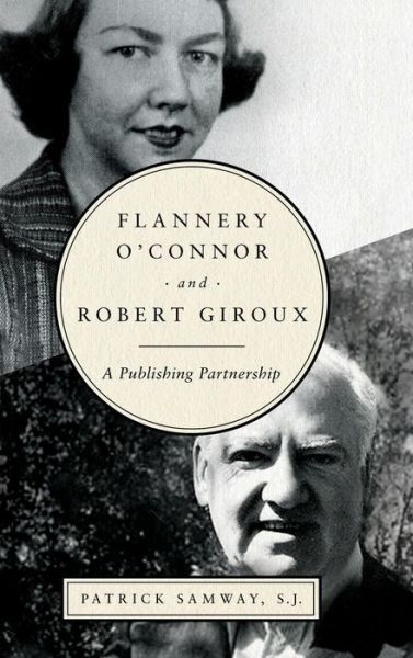 Cover for Samway, Patrick, S.J. · Flannery O'Connor and Robert Giroux: A Publishing Partnership (Hardcover Book) (2018)