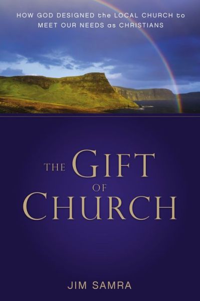 The Gift of Church: How God Designed the Local Church to Meet Our Needs as Christians - James G. Samra - Books - Zondervan - 9780310293095 - October 19, 2010