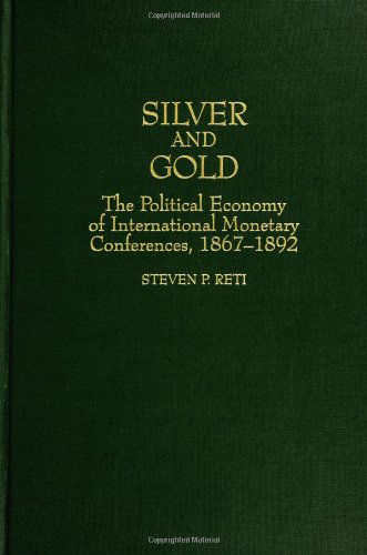 Cover for Steven Reti · Silver and Gold: The Political Economy of International Monetary Conferences, 1867-1892 (Innbunden bok) (1998)