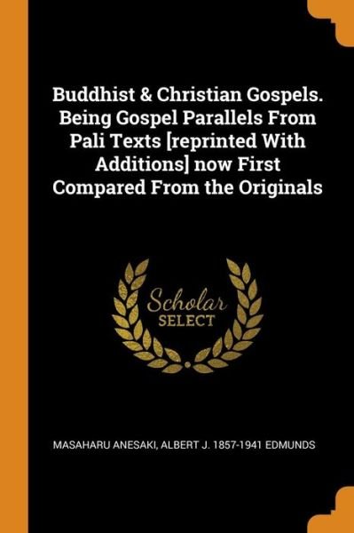 Cover for Masaharu Anesaki · Buddhist &amp; Christian Gospels. Being Gospel Parallels from Pali Texts [reprinted with Additions] Now First Compared from the Originals (Paperback Book) (2018)