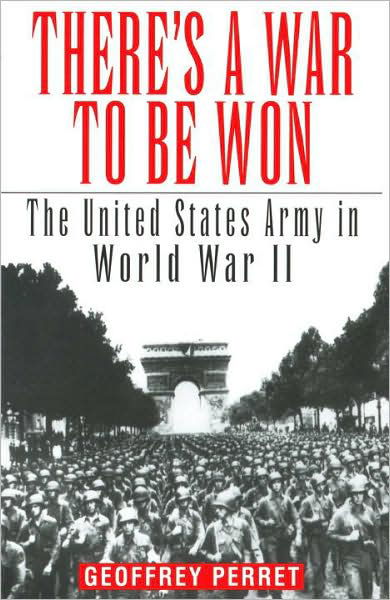 There's a War to Be Won: the United States Army in World War II - Geoffrey Perret - Książki - Ballantine Books - 9780345419095 - 23 czerwca 1997