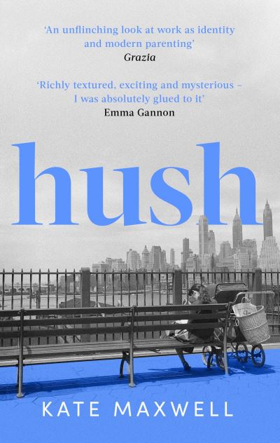 Cover for Kate Maxwell · Hush: The heartbreaking and life-affirming debut novel which tells the truth about motherhood (Paperback Book) (2023)