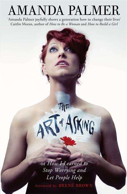 The Art of Asking: How I learned to stop worrying and let people help - Amanda Palmer - Kirjat - Little, Brown Book Group - 9780349408095 - tiistai 11. marraskuuta 2014