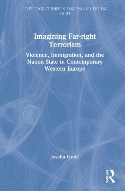 Cover for Graef, Josefin (Independent Scholar, Germany) · Imagining Far-right Terrorism: Violence, Immigration, and the Nation State in Contemporary Western Europe - Routledge Studies in Fascism and the Far Right (Innbunden bok) (2022)