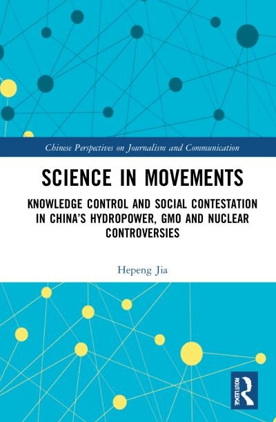Cover for Hepeng Jia · Science in Movements: Knowledge Control and Social Contestation in China’s Hydropower, GMO and Nuclear Controversies - Chinese Perspectives on Journalism and Communication (Innbunden bok) (2021)
