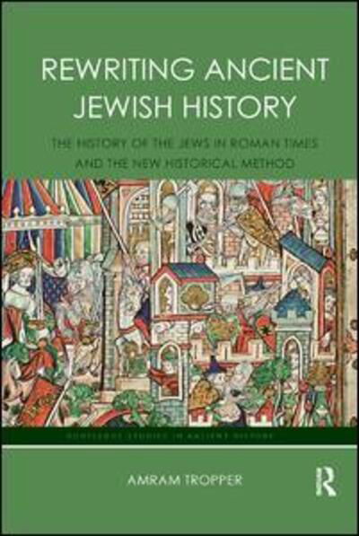 Cover for Tropper, Amram (Ben-Gurion University, Israel) · Rewriting Ancient Jewish History: The History of the Jews in Roman Times and the New Historical Method - Routledge Studies in Ancient History (Taschenbuch) (2019)